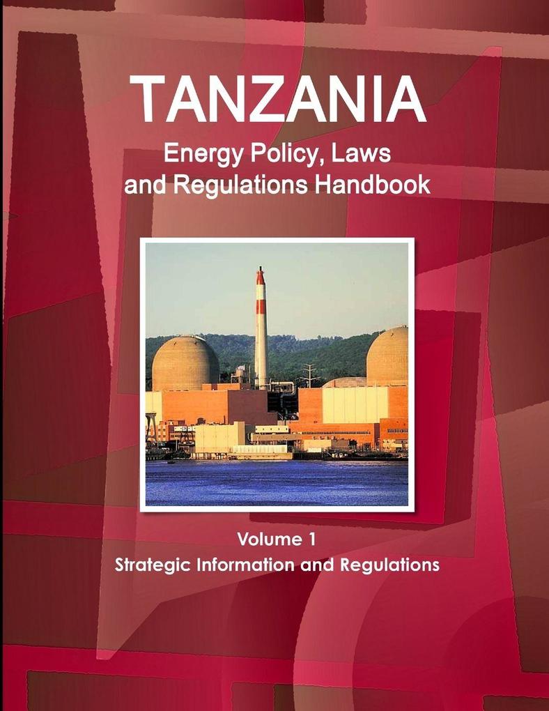 Tanzania Energy Policy Laws and Regulations Handbook Volume 1 Strategic Information and Regulations