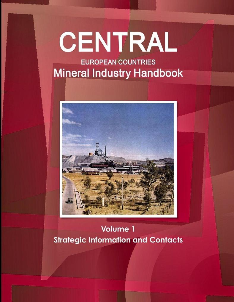 Central European Countries Mineral Industry Handbook Volume 1 Strategic Information and Contacts