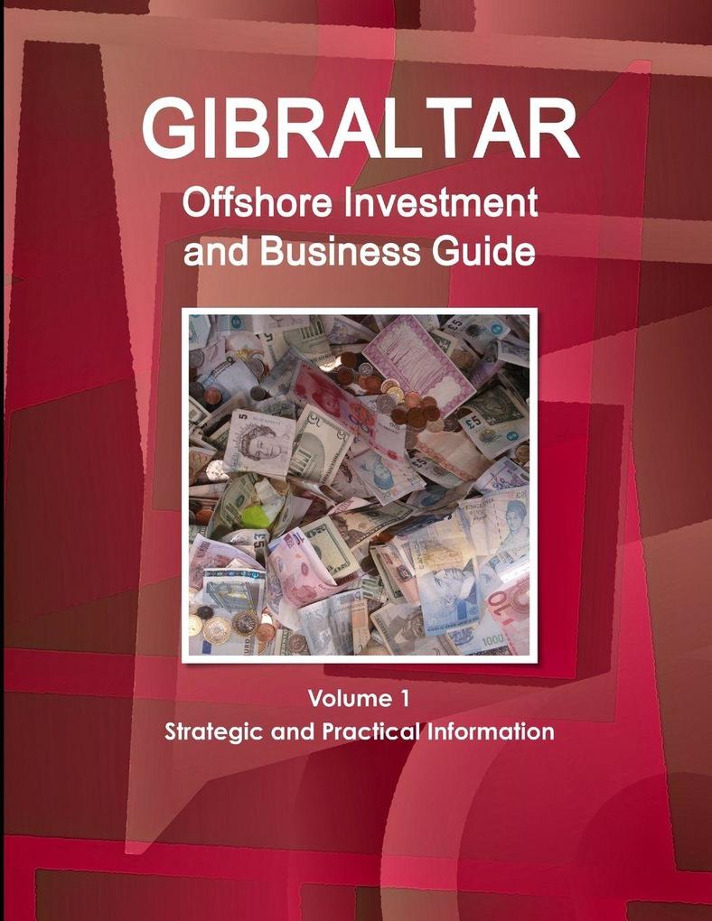 Gibraltar Offshore Investment and Business Guide Volume 1 Strategic and Practical Information