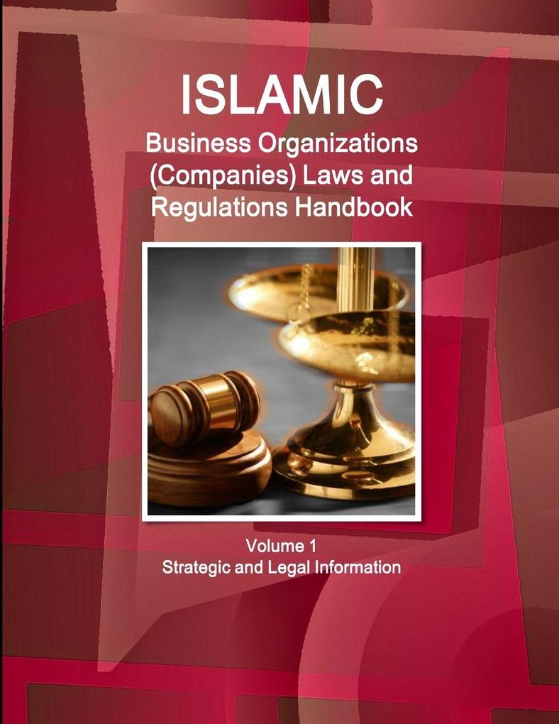 Islamic Business Organizations (Companies) Laws and Regulations Handbook Volume 1 Strategic and Legal Information