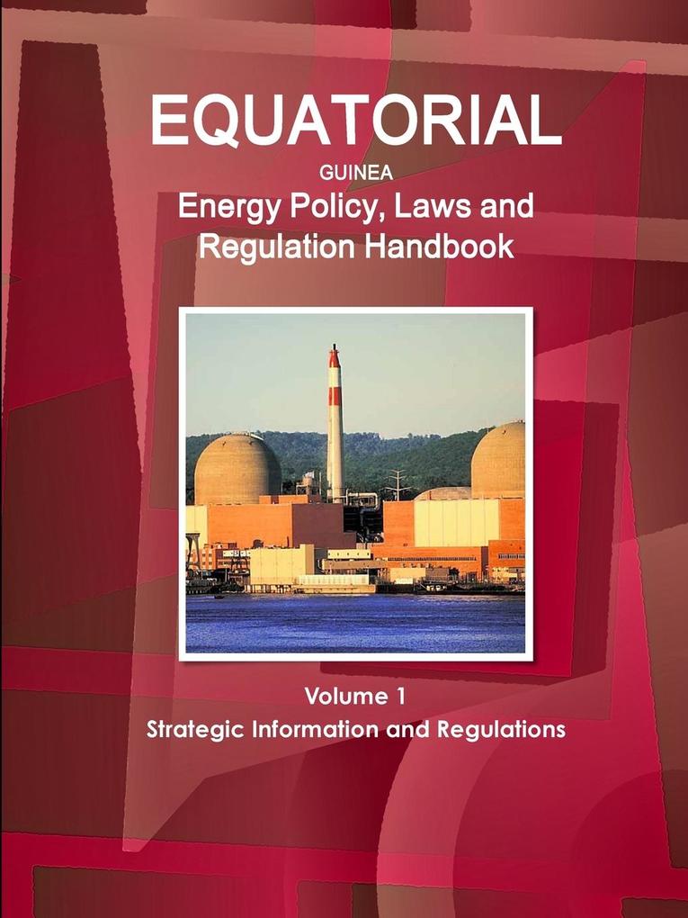 Equatorial Guinea Energy Policy Laws and Regulation Handbook Volume 1 Strategic Information and Regulations