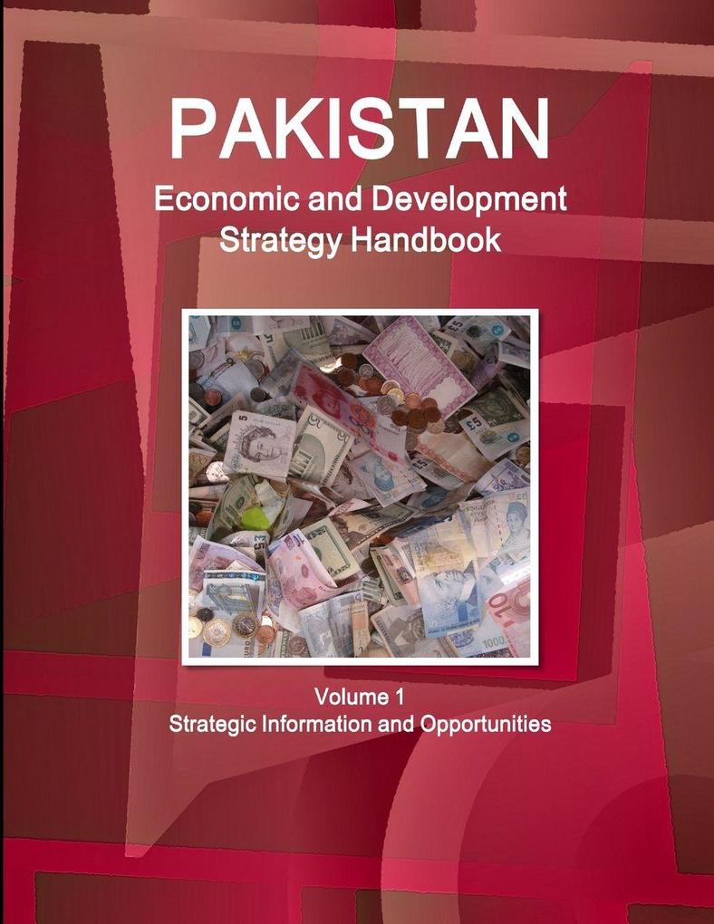 Pakistan Economic and Development Strategy Handbook Volume 1 Strategic Information and Opportunities