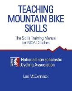 Teaching Mountain Bike Skills: The Skills Training Manual for NICA Coaches
