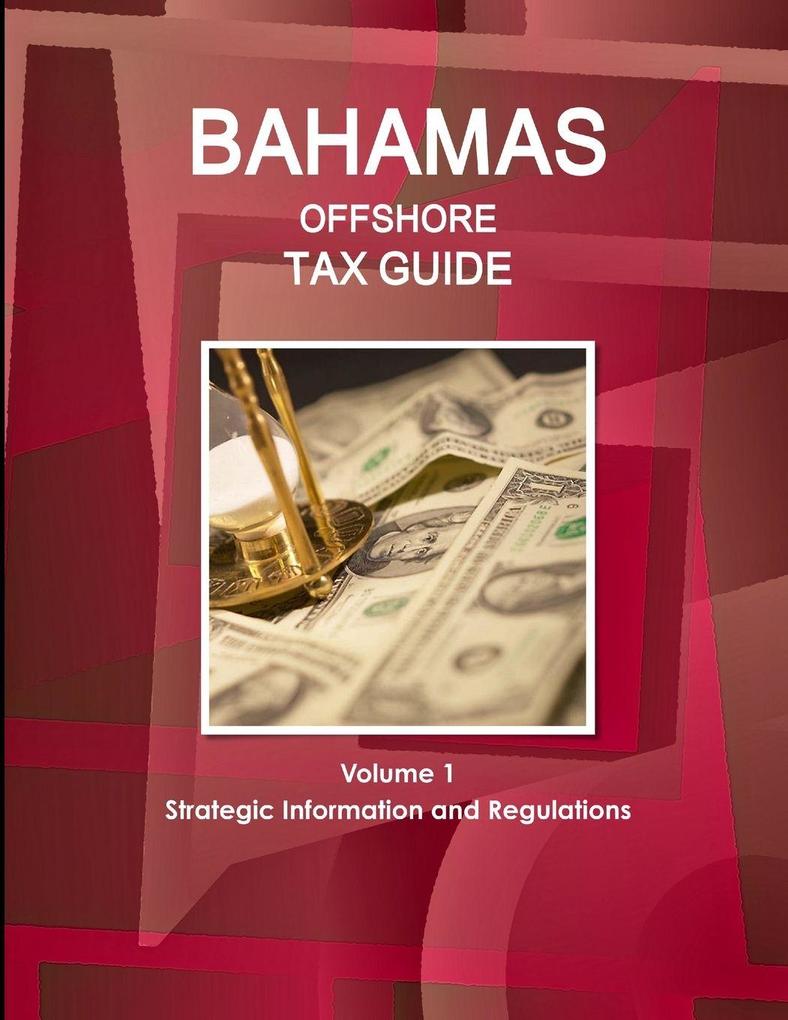 Bahamas Offshore Tax Guide Volume 1 Strategic Information and Regulations