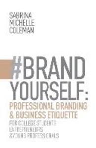 #BRANDYourself: Professional Branding & Business Etiquette for College Students Entrepreneurs and Young Professionals