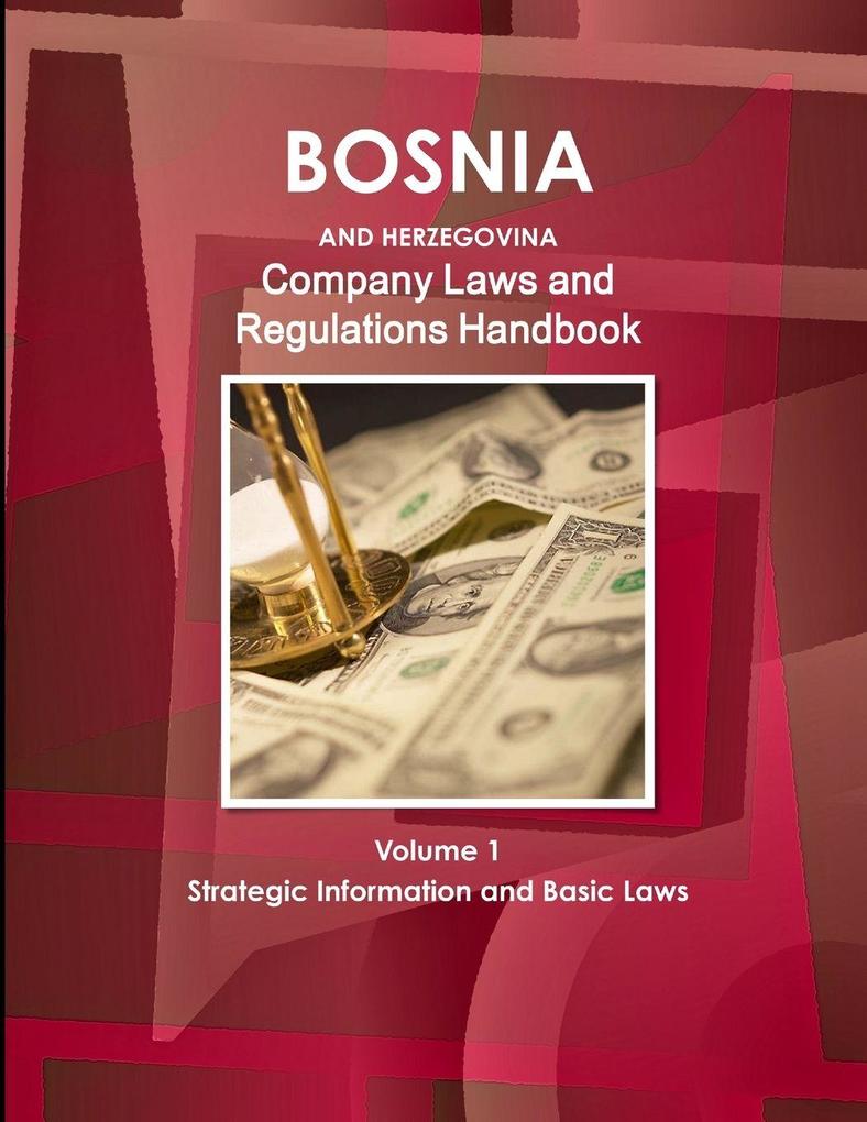 Bosnia and Herzegovina Company Laws and Regulations Handbook Volume 1 Strategic Information and Basic Laws
