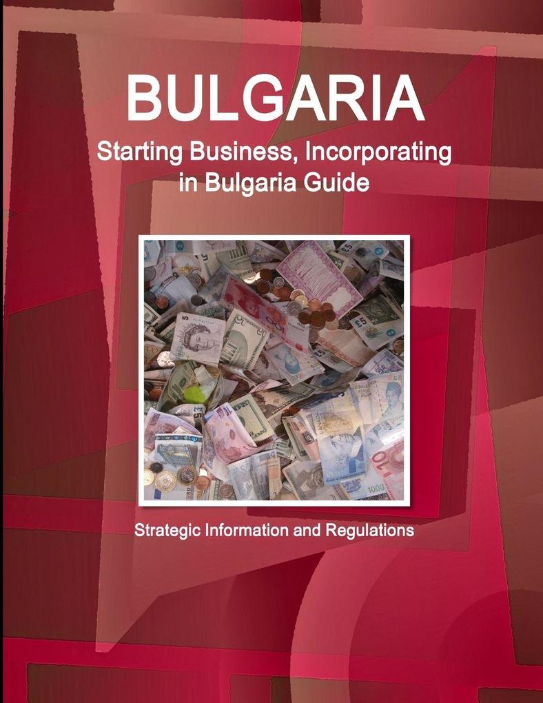Bulgaria Starting Business Incorporating in Bulgaria Guide - Strategic Information and Regulations