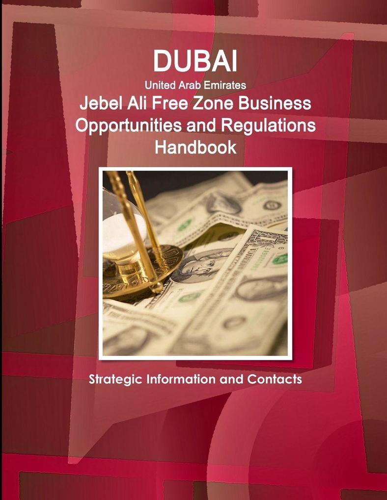Dubai (United Arab Emirates) Jebel Ali Free Zone Business Opportunities and Regulations Handbook - Strategic Information and Contacts