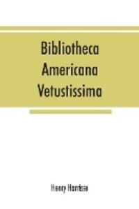 Bibliotheca americana vetustissima. A description of works relating to America published between the years 1492 and 1551