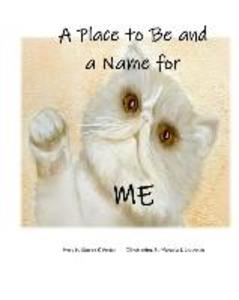 A Place to Be and a Name for Me: A children‘s picture book story about one cat‘s journey and hope to find a forever home