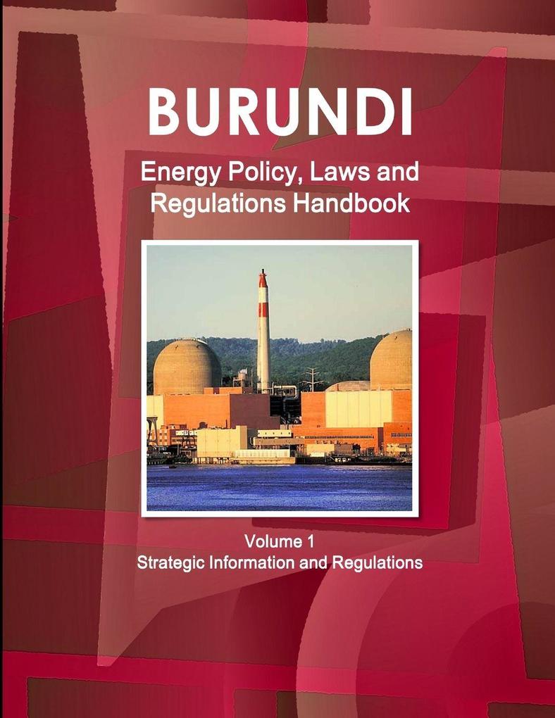 Burundi Energy Policy Laws and Regulations Handbook Volume 1 Strategic Information and Regulations