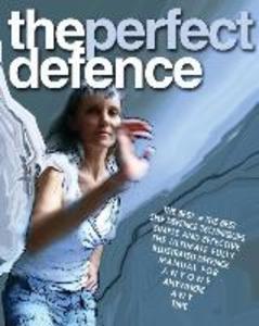 The Perfect Defence: The best of the best self-defense manual for anyone anywhere anytime.