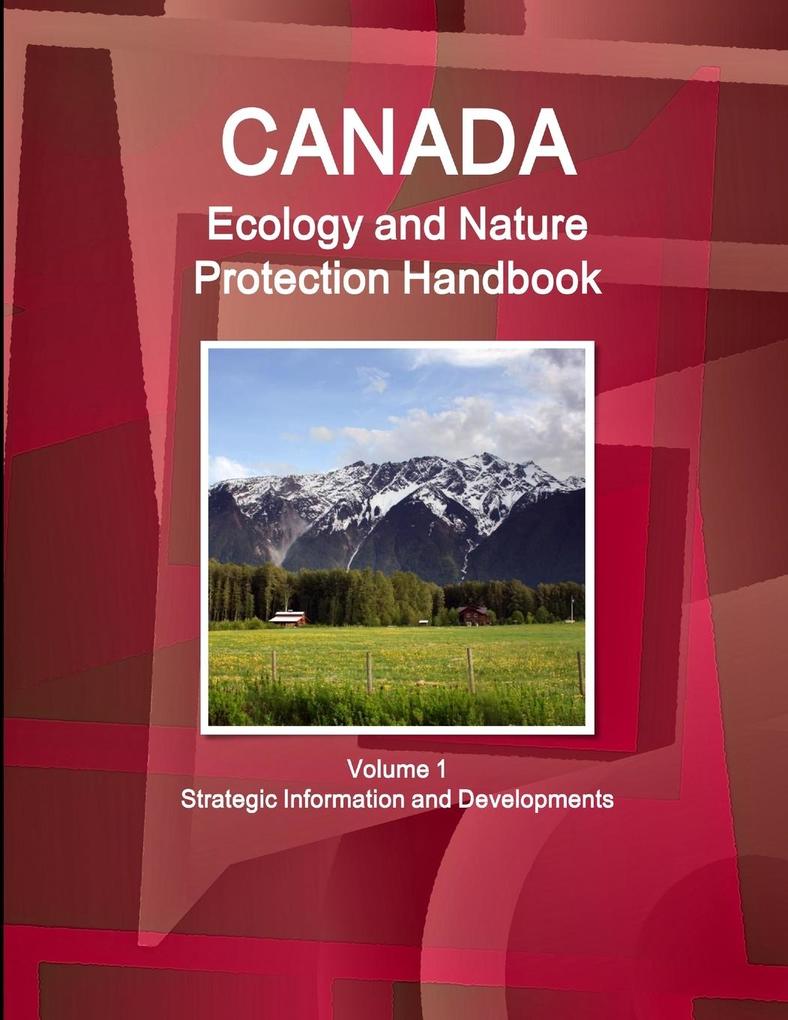 Canada Ecology and Nature Protection Handbook Volume 1 Strategic Information and Developments