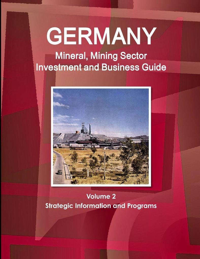 Germany Mineral Mining Sector Investment and Business Guide Volume 2 Strategic Information and Programs