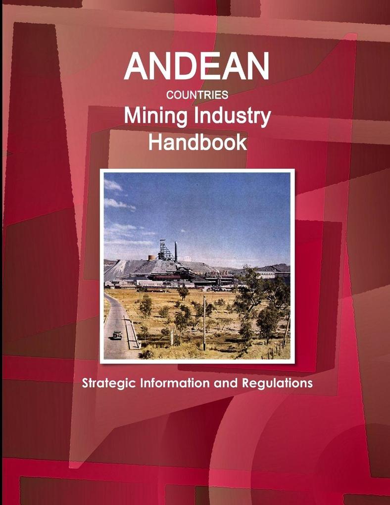 Andean Countries Mining Industry Handbook - Strategic Information and Regulations