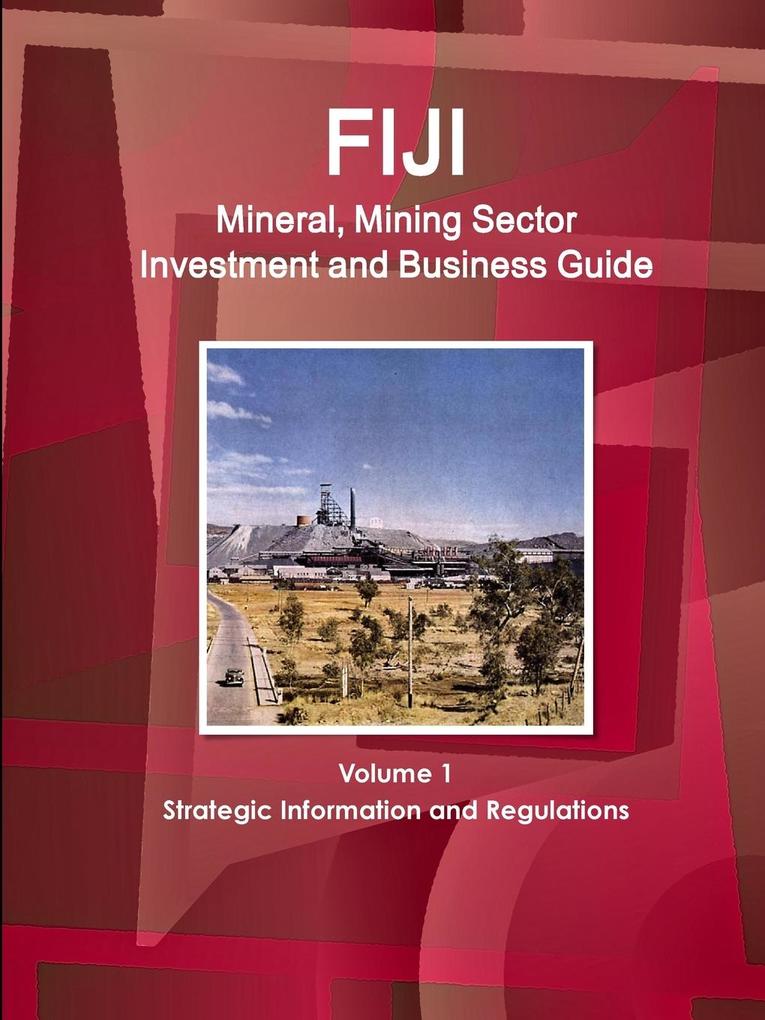 Fiji Mineral Mining Sector Investment and Business Guide Volume 1 Strategic Information and Regulations