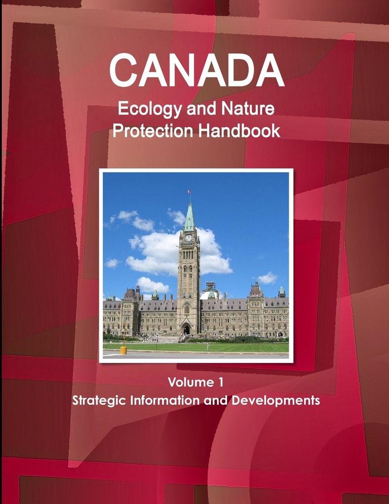 Canada Ecology and Nature Protection Handbook Volume 1 Strategic Information and Developments