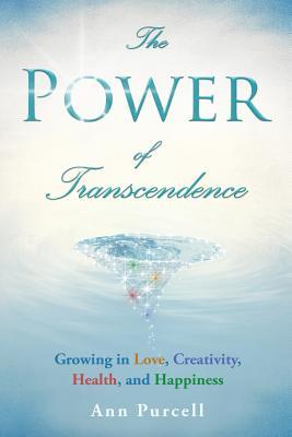 The Power of Transcendence: Growing in Love Creativity Health and Happiness