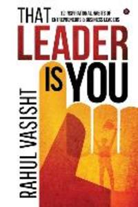 That Leader is You: 12 Inspirational Habits of Entrepreneurs & Business Leaders