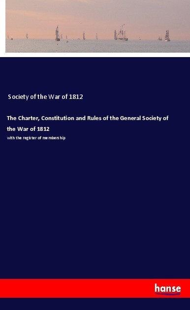 The Charter Constitution and Rules of the General Society of the War of 1812