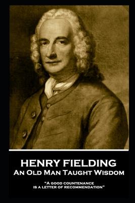 Henry Fielding - An Old Man Taught Wisdom: A good countenance is a letter of recommendation