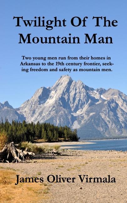Twilight Of The Mountain Man: Two young men run from their homes in Arkansas to the 19th century frontier seeking freedom and safety as mountain me