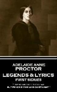 Adelaide Anne Procter - Legends & Lyrics: First Series: ‘Joy is like restless day; but peace divine like quiet night‘‘