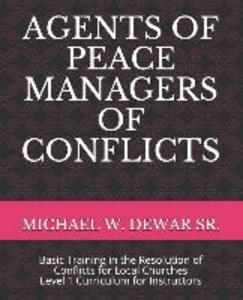 Agents of Peace Managers of Conflicts: Basic Training in the Resolution of Conflicts for Local Churches - Level 1 Curriculum (Instructor‘s Manual)