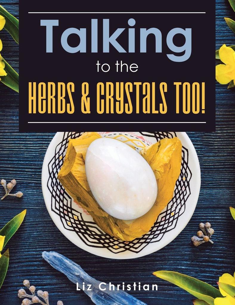 Talking to the Herbs & Crystals Too!