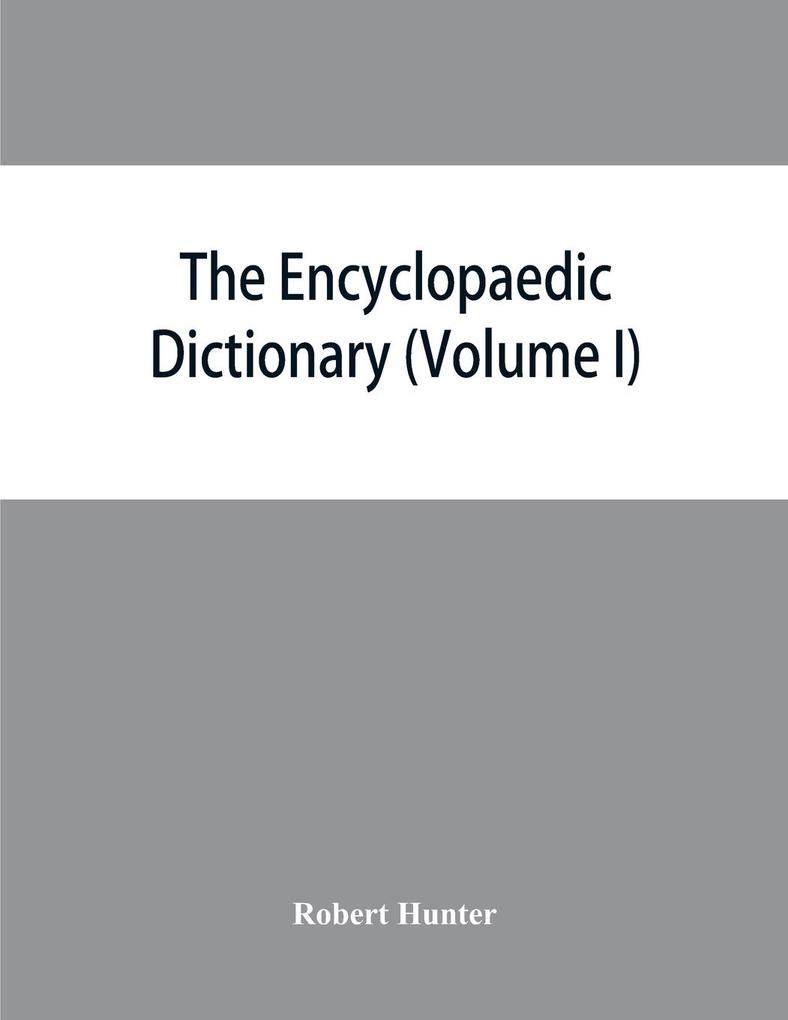 The Encyclopaedic dictionary; an original work of reference to the words in the English language giving a full account of their origin meaning pronunciation and use with a Supplementary volume containing new words (Volume I)