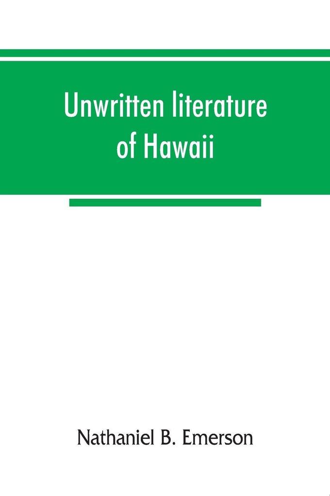 Unwritten literature of Hawaii; the sacred songs of the hula