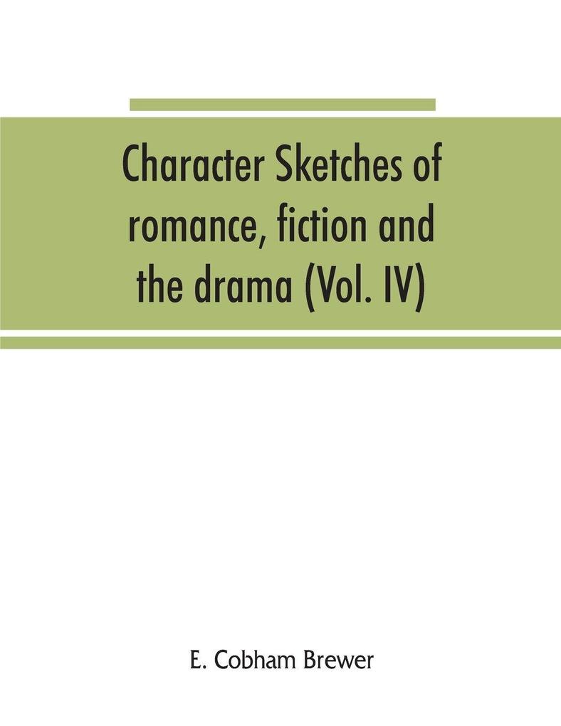 Character sketches of romance fiction and the drama (Volume IV)