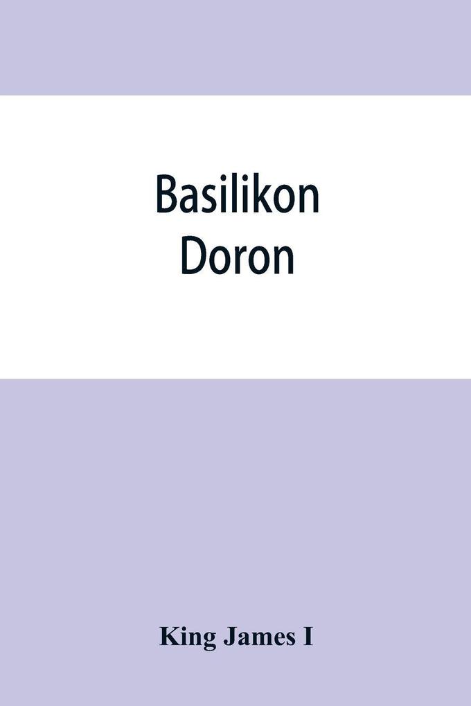 Basilikon doron; or His majestys Instructions to his dearest sonne Henry the Prince