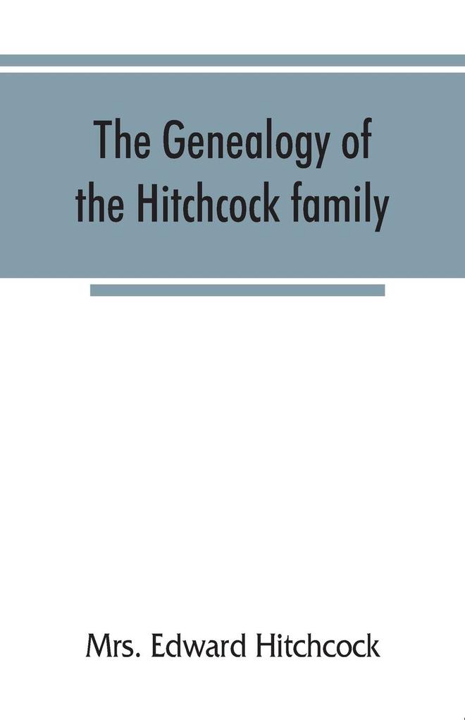 The genealogy of the Hitchcock family who are descended from Matthias Hitchcock of East Haven Conn. and Luke Hitchcock of Wethersfield Conn
