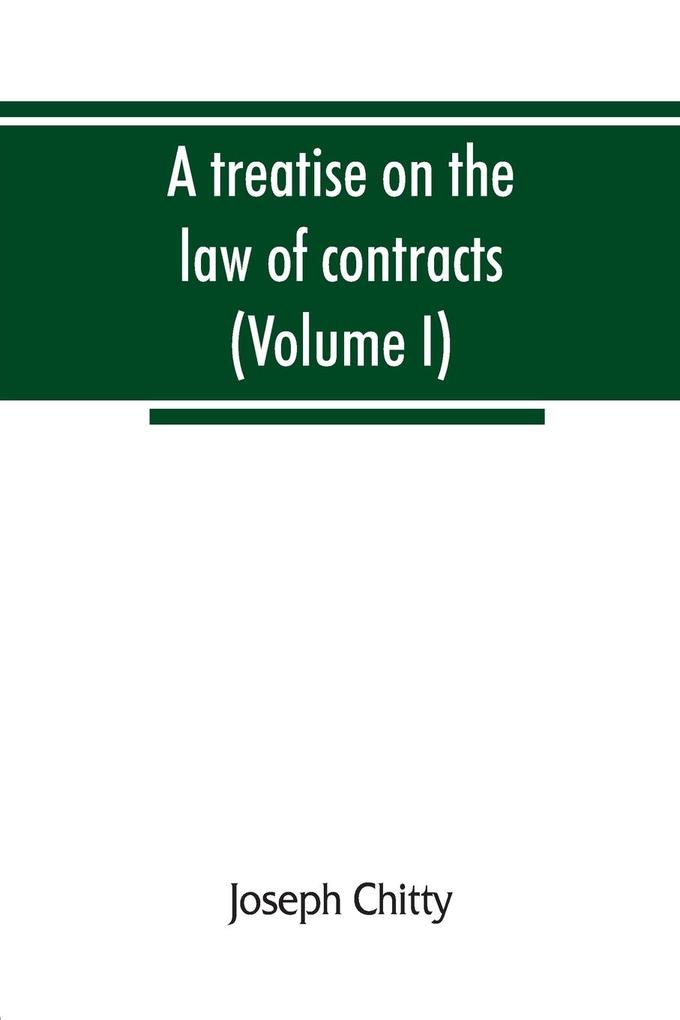 A treatise on the law of contracts and upon the defences to actions thereon (Volume I)