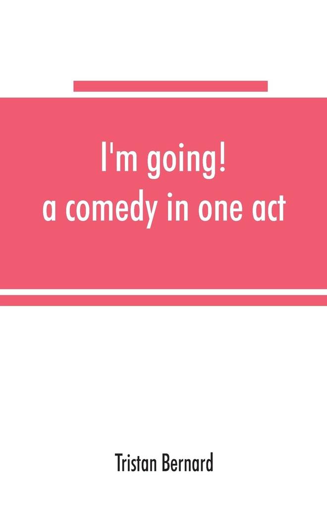 I‘m going! a comedy in one act