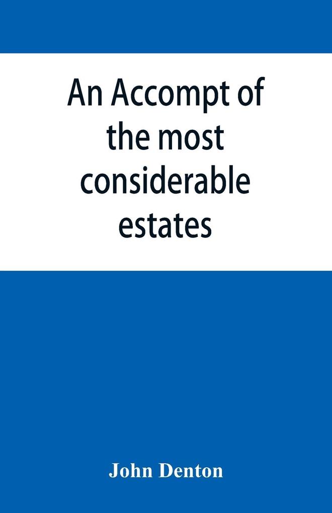 An accompt of the most considerable estates and families in the county of Cumberland from the conquest unto the beginning of the reign of K. James
