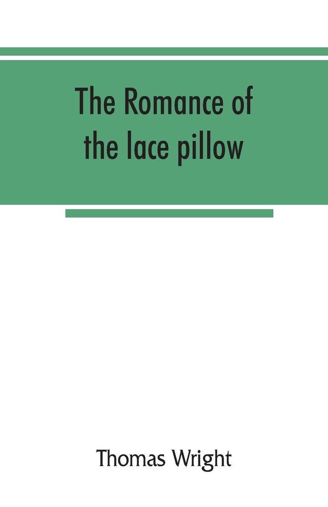 The romance of the lace pillow; being the history of lace-making in Bucks Beds Northants and neighbouring counties together with some account of the lace industries of Devon and Ireland