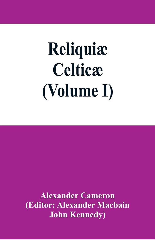 Reliquiæ celticæ; texts papers and studies in Gaelic literature and philology (Volume I)