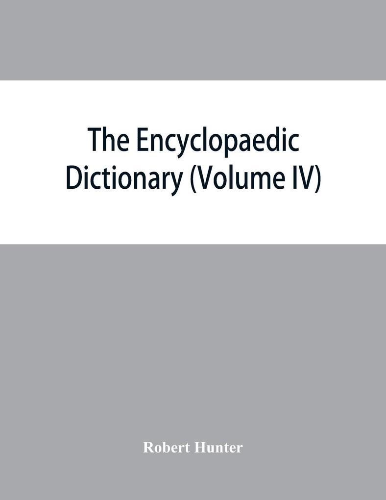 The Encyclopaedic dictionary; an original work of reference to the words in the English language giving a full account of their origin meaning pronunciation and use with a Supplementary volume containing new words (Volume IV)