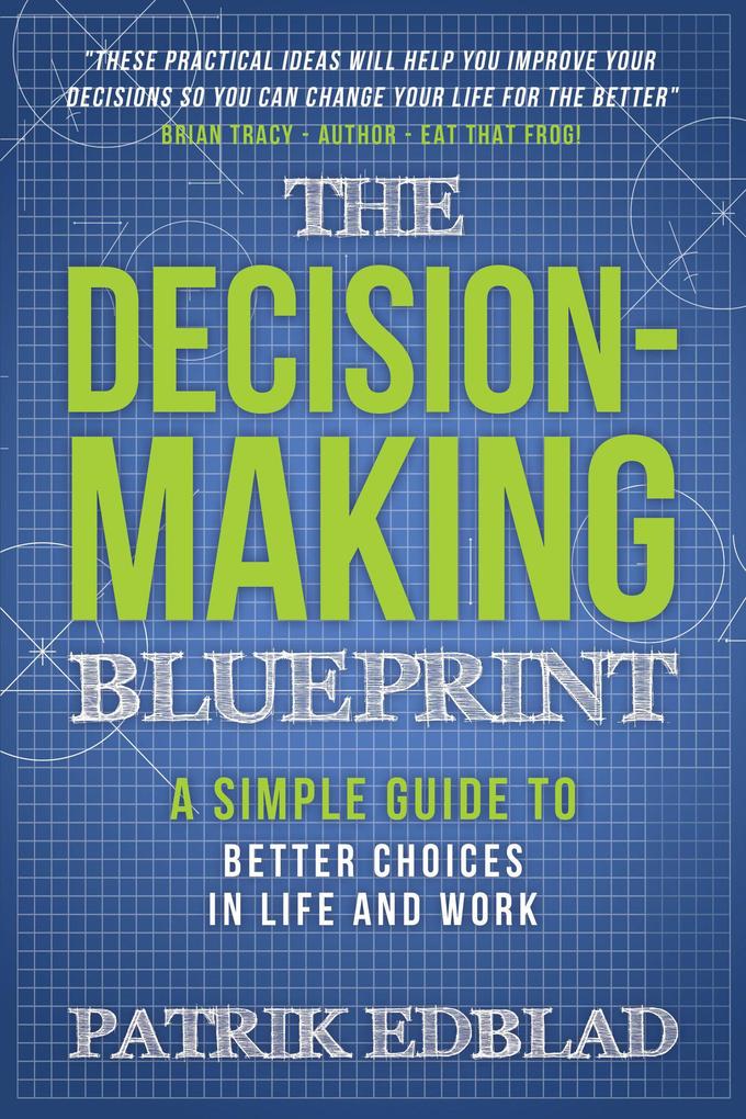 The Decision-Making Blueprint: A Simple Guide to Better Choices in Life and Work (The Good Life Blueprint Series #3)
