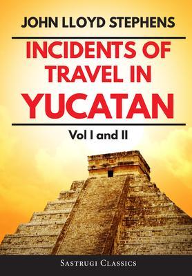 Incidents of Travel in Yucatan Volumes 1 and 2 (Annotated Illustrated)