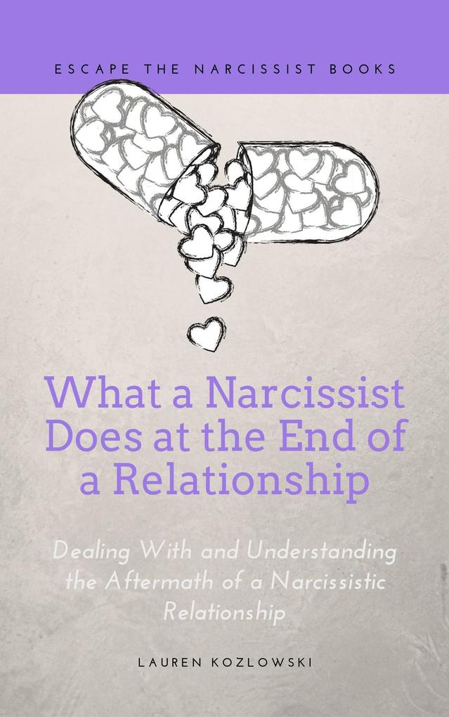 What a Narcissist Does at the End of a Relationship: Dealing With and Understanding the Aftermath of a Narcissistic Relationship