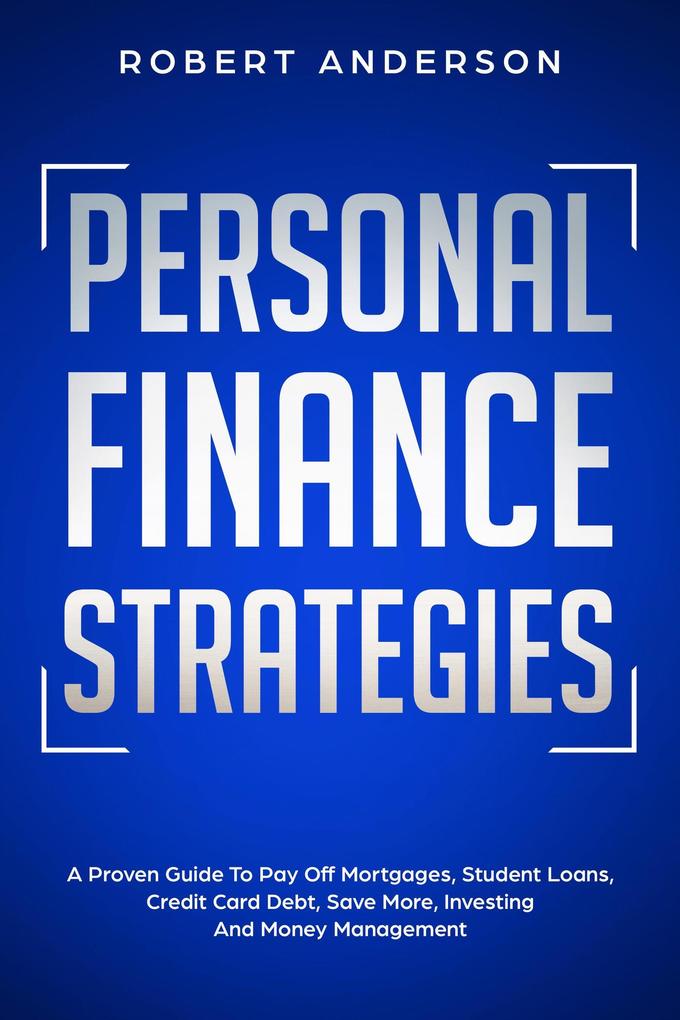 Personal Finance Strategies A Proven Guide To Pay Off Mortgages Student Loans Credit Card Debt Save More Investing And Money Management