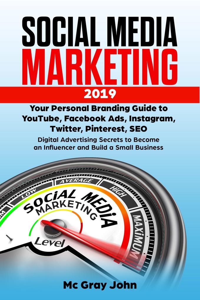 Social Media Marketing in 2019 Your Personal Branding Guide to YouTube Facebook Ads Instagram Twitter Pinterest SEO - Digital Advertising Secrets to Become an Influencer and Build Small Business (Influencer in Digital Marketing - Strategy to Building a Brand for Small Businesses and Solopreneur