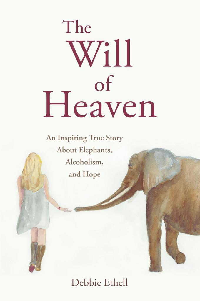 The Will of Heaven: An Inspiring True Story About Elephants Alcoholism and Hope