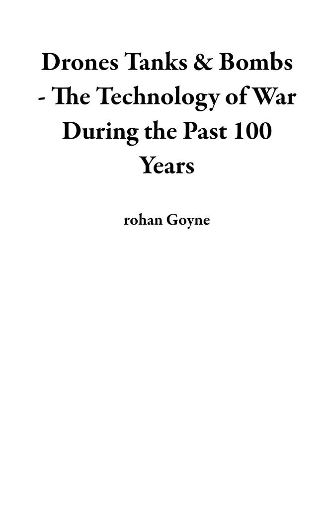 Drones Tanks & Bombs - The Technology of War During the Past 100 Years
