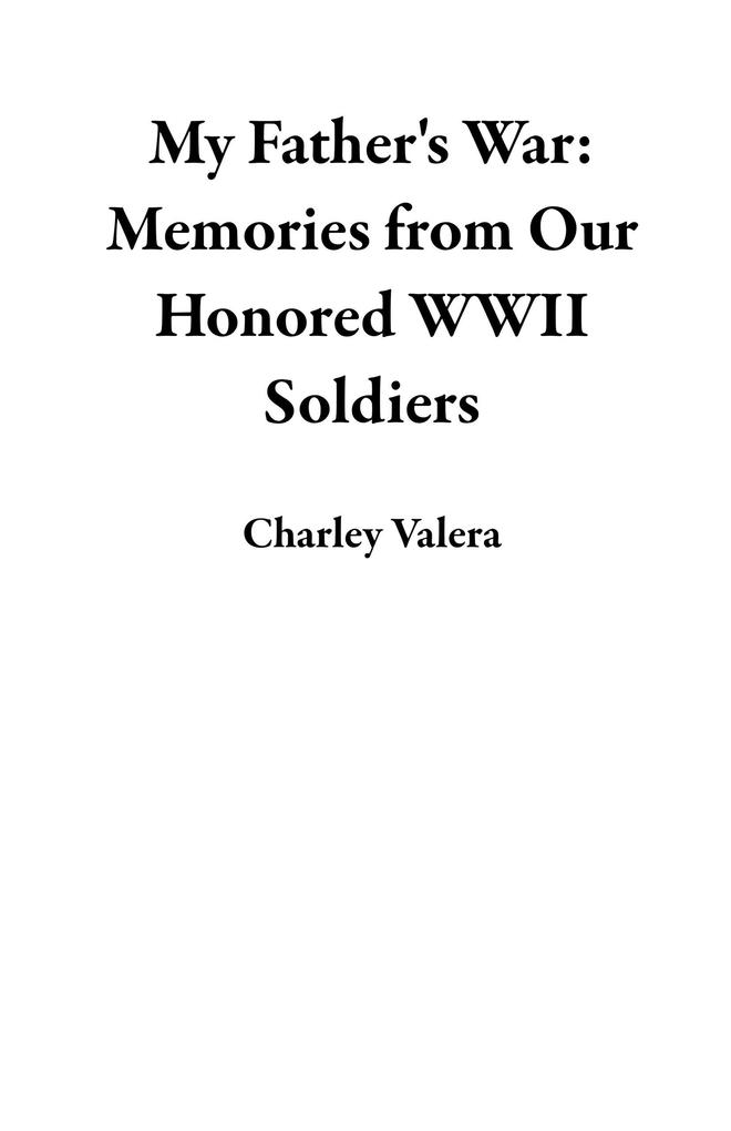 My Father‘s War: Memories from Our Honored WWII Soldiers