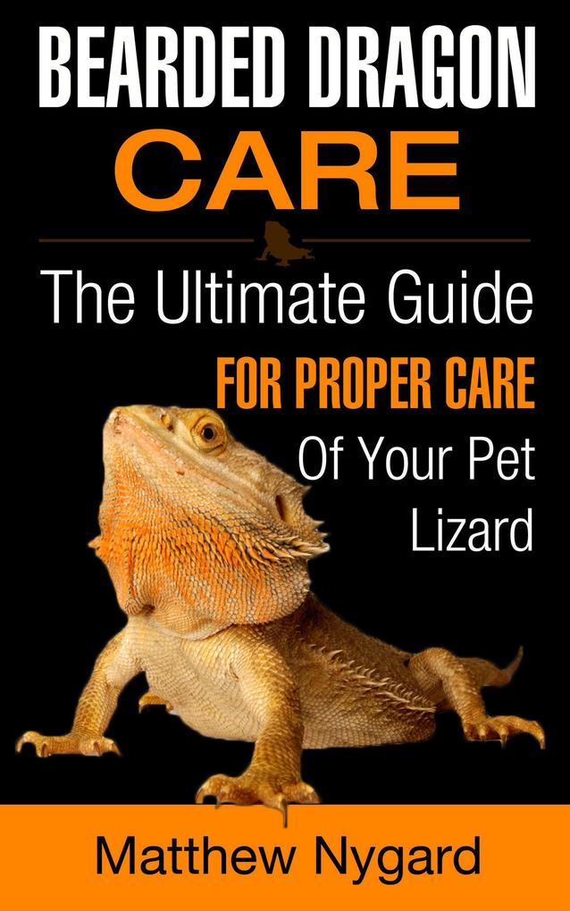 Bearded Dragon Care: The Ultimate Guide for Proper Care of Your Pet Lizard