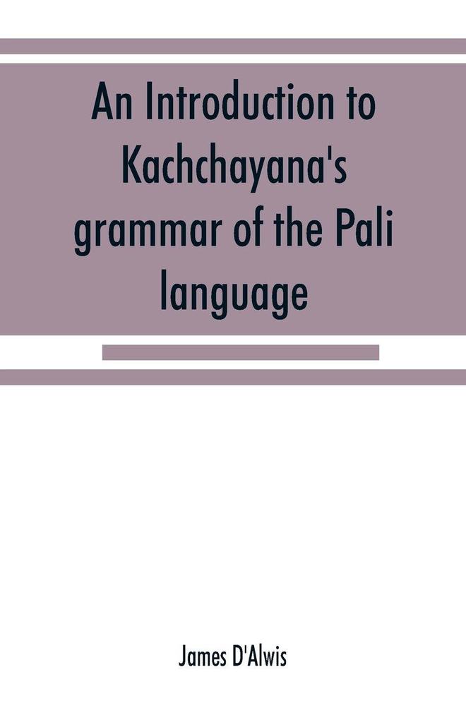 An introduction to Kachchayana's grammar of the Pali language